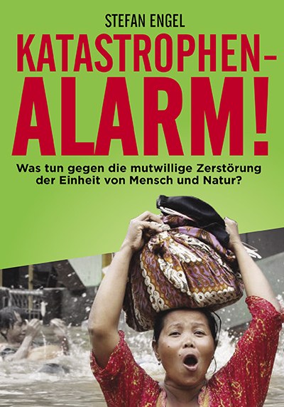 Neuerscheinung: Katastrophenalarm! Was tun gegen die mutwillige Zerstörung der Einheit von Mensch und Natur?
