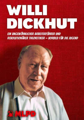 Willi Dickhut - Ein ungewöhnlicher Arbeiterführer und revolutionärer Theoretiker - Vorbild für die Jugend