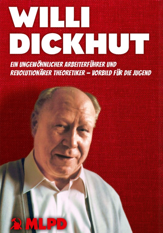 Willi Dickhut - Ein ungewöhnlicher Arbeiterführer und revolutionärer Theoretiker - Vorbild für die Jugend