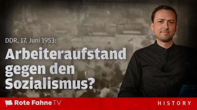 DDR, 17. Juni 1953: Arbeiteraufstand gegen den Sozialismus?