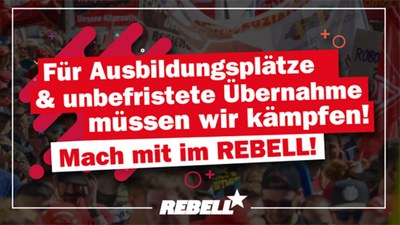 Für Ausbildungsplätze & unbefristete Übernahme müssen wir kämpfen! Mach mit im REBELL!