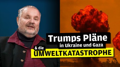 Trumps Pläne in Ukraine & Gaza und die globale Umweltkatastrophe
